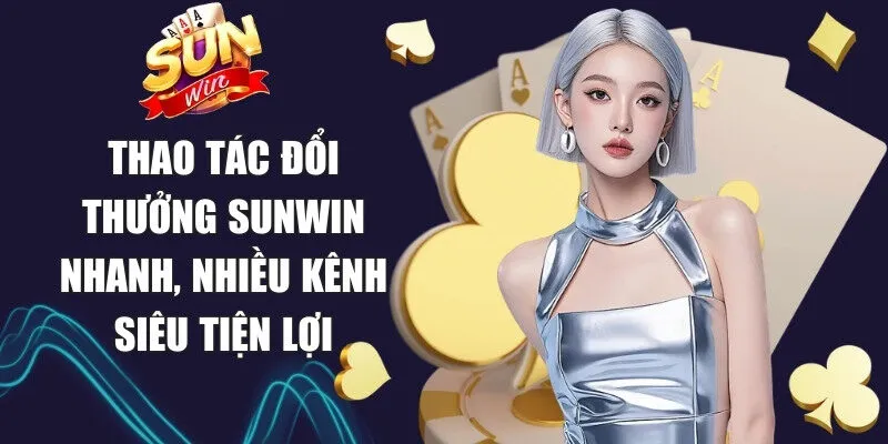 Sunwin Human 🎖️ Link Tải Sun Win Game Bài Macao Chính Thức 22 Sunwin Thao tác đổi thưởng Sunwin nhanh, nhiều kênh siêu tiện lợi